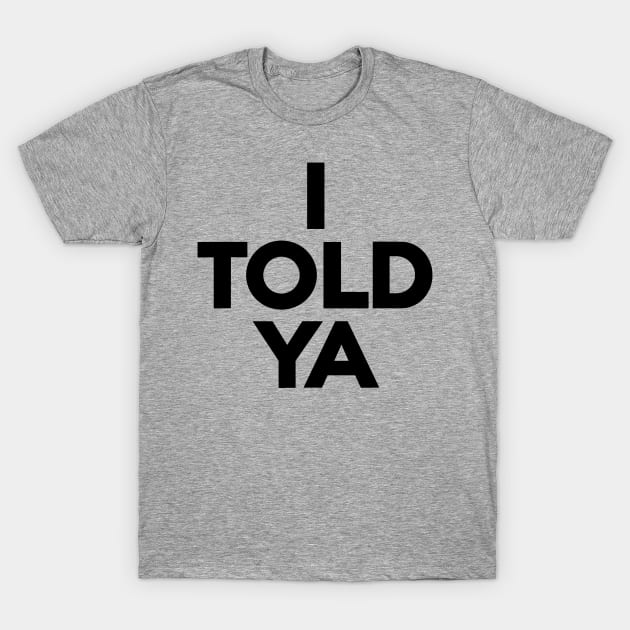 I-Told-Ya T-Shirt by Lovelydesignstore